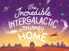 Cover for The Incredible Intergalactic Journey Home